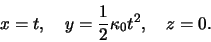 \begin{displaymath}x=t,\quad y=\frac{1}{2}\kappa_0 t^2,\quad z=0.\end{displaymath}