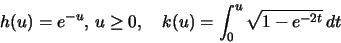\begin{displaymath}h(u)=e^{-u},\,u\ge 0,\quad k(u)=\int_0^u\sqrt{1-e^{-2t}}\,dt\end{displaymath}