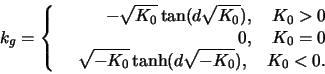 \begin{displaymath}k_{g} =
\left\{\begin{array}{rrrr}
&-\sqrt{K_0}\tan (d\sqrt{K...
...rt{-K_0}\tanh (d\sqrt{-K_0}),\quad K_0 < 0.
\end{array}\right.
\end{displaymath}