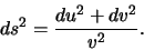 \begin{displaymath}\,ds^2= \frac{du^2+dv^2}{v^2}.\end{displaymath}