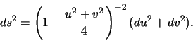 \begin{displaymath}\,ds^2=\left(1-\frac{u^2 + v^2}{4}\right)^{-2} (du^2+dv^2).\end{displaymath}