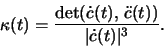 \begin{displaymath}\kappa (t) = \frac{\det(\dot c (t),\,\ddot c (t))}{\vert\dot c (t)\vert^3}.\end{displaymath}
