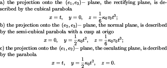 \begin{narrower}\par a) the projection onto the $\,(e_1,e_3)-$ plane, the rectif...
...th}x=t,\quad y=\frac{1}{2}\kappa_0 t^2,\quad z=0.\end{displaymath}\end{narrower}