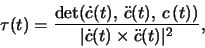 \begin{displaymath}\tau (t) = \frac{\det (\dot c (t),\, \ddot c (t),\, c\,(t))}{\vert\dot c
(t) \times \ddot c (t)\vert^2},\end{displaymath}