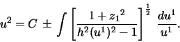 \begin{displaymath}u^2 = C \,\pm \, \int \left[\frac{1+{z_1}^2}{h^2(u^1)^2 -
1}\right]^{\frac{1}{2}}\,\frac{du^1}{u^1}.\end{displaymath}