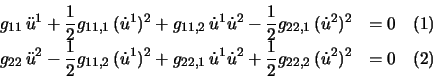\begin{displaymath}\begin{array}{rrr}
&g_{11}\,\ddot u^1 + \frac{1}{2}g_{11,1}\,...
...2
+\frac{1}{2}g_{22,2}\,(\dot u^2)^2 &= 0 \quad (2)
\end{array}\end{displaymath}