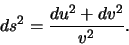 \begin{displaymath}\,ds^2= \frac{du^2+dv^2}{v^2}.\end{displaymath}