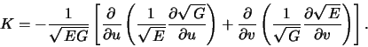 \begin{displaymath}K = -\frac{1}{\sqrt{\,EG}}\left[ \frac{\partial}{\partial
u}\...
...t{\,G}} \frac{\partial
\sqrt{\,E}}{\partial v}\right )
\right].\end{displaymath}