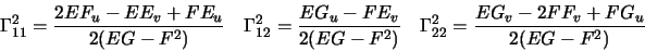 \begin{displaymath}\Gamma^2_{11}=\frac{2EF_{u}-EE_{v}+FE_{u}}{2(EG-F^2)}\quad
\G...
...^2)}\quad
\Gamma^2_{22}=\frac{EG_{v}-2FF_{v}+FG_{u}}{2(EG-F^2)}\end{displaymath}