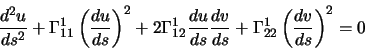\begin{displaymath}\frac{d^2u}{ds^2}+\Gamma^1_{11}\left(\frac{du}{ds}\right)^2
+...
...}{ds}\frac{dv}{ds}
+\Gamma^1_{22}\left(\frac{dv}{ds}\right)^2=0\end{displaymath}