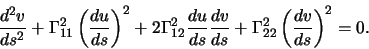 \begin{displaymath}\frac{d^2v}{ds^2}+\Gamma^2_{11}\left(\frac{du}{ds}\right)^2
+...
...{ds}\frac{dv}{ds}
+\Gamma^2_{22}\left(\frac{dv}{ds}\right)^2=0.\end{displaymath}