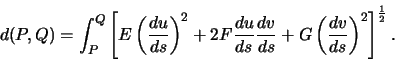 \begin{displaymath}d(P,Q)=\int_P^Q \left[E\left(\frac{du}{ds}\right)^2+2F\frac{d...
...c{dv}{ds}
+G \left(\frac{dv}{ds}\right)^2\right]^{\frac{1}{2}}.\end{displaymath}