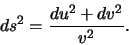 \begin{displaymath}ds^2=\frac{du^2+dv^2}{v^2}.\end{displaymath}