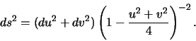 \begin{displaymath}ds^2=(du^2+dv^2)\left(1-\frac{u^2+v^2}{4}\right)^{-2}.\end{displaymath}