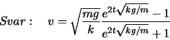 \begin{displaymath}Svar:\quad v=\sqrt\frac{mg}{k}\frac{e^{2t\sqrt{kg/m}}-1}{e^{2t\sqrt{kg/m}}+1}\end{displaymath}
