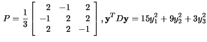 $\,P=\frac{1}{3}\left[\begin{array}{rrr}2&-1&2\\ -1&2&2\\ 2&2&-1\end{array}\right]
, \mathbf{y}^{T}D\mathbf{y}=15y_1^2+9y_2^2 +3y_3^2$
