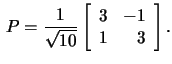 $\,P=\frac{1}{\sqrt{10}}\left[\begin{array}{rr}3&-1\\ 1&3\end{array}\right].$