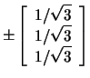 $\pm\left[\begin{array}{c}1/\sqrt{3}\\
1/\sqrt{3}\\
1/\sqrt{3}\end{array}\right]$
