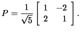 $P=\frac{1}{\sqrt{5}}
\left[\begin{array}{rr}1&-2\\ 2&1
\end{array}\right].$