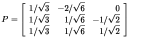 $P=
\left[\begin{array}{rrr}1/\sqrt{3}&-2/\sqrt{6}&0\\
1/\sqrt{3}&1/\sqrt{6}&-1/\sqrt{2}\\
1/\sqrt{3}&1/\sqrt{6}&1/\sqrt{2}
\end{array}\right]\qquad$