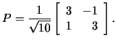 $P=\frac{1}{\sqrt{10}}
\left[\begin{array}{rr}3&-1\\ 1&3
\end{array}\right].$