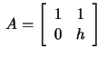 $\,A=\left[\begin{array}{rr}
1&1\\ 0&h\end{array}\right]\,$