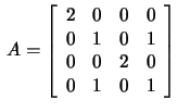 $\,A=\left[\begin{array}{rrrr}2&0&0&0\\ 0&1&0&1\\ 0&0&2&0\\
0&1&0&1
\end{array}\right]$