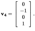 $\mathbf{v_4}=\,\left[\begin{array}{c}0\\ -1\\ 0\\ 1\end{array}\right].$