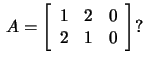 $\,A=\left[\begin{array}{rrr}1&2&0\\ 2&1&0\end{array}\right]?$