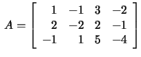 $\,A=\left[\begin{array}{rrrr}1&-1&3&-2\\
2&-2&2&-1\\ -1&1&5&-4 \end{array}\right]$