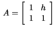 $\,A=\left[\begin{array}{rr}
1&h\\ 1&1\end{array}\right]$