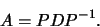 \begin{displaymath}\,A=PDP^{-1}.\end{displaymath}