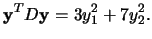 $\mathbf{y}^TD\mathbf{y}=3y_1^2+7y_2^2.$