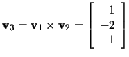 $\mathbf{v}_3=\mathbf{v}_1\times\mathbf{v}_2=\left[\begin{array}{r}1\\ -2\\ 1\end{array}\right]$