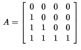 $\,A=\left[\begin{array}{rrrr}
0&0&0&0\\ 1&0&0&0\\ 1&1&0&0\\ 1&1&1&1\end{array}\right]\,$