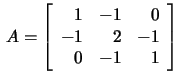 $\,A=\left[\begin{array}{rrr}
1&-1&0\\ -1&2&-1\\ 0&-1&1 \end{array}\right]$