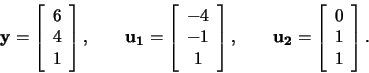 \begin{displaymath}\mathbf{y}=\left[\begin{array}{c} 6\\ 4\\ 1
\end{array}\right...
...thbf{u_2}=\left[\begin{array}{c} 0\\ 1\\ 1 \end{array}\right] .\end{displaymath}