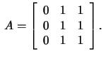 $\,A=\left[\begin{array}{rrr}0&1&1\\ 0&1&1\\ 0&1&1 \end{array}\right].$