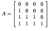 $\,A=\left[\begin{array}{rrrr}
0&0&0&0\\ 1&0&0&0\\ 1&1&1&0\\ 1&1&1&1\end{array}\right]\,$