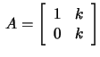 $\,A=\left[\begin{array}{rr}
1&k\\ 0&k\end{array}\right]$