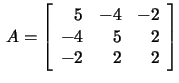 $\,A=\left[\begin{array}{rrr}
5&-4&-2\\ -4&5&2\\ -2&2&2 \end{array}\right]$