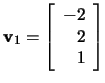 $\mathbf{v}_1=\left[\begin{array}{r}
-2\\ 2\\ 1 \end{array}\right]$
