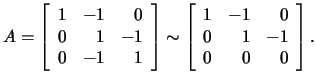 $A=\left[\begin{array}{rrr}1&-1&0\\ 0&1&-1\\ 0&-1&1\end{array}\right]\sim
\left[\begin{array}{rrr}1&-1&0\\ 0&1&-1\\ 0&0&0\end{array}\right].$