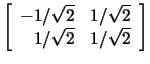 $\left[\begin{array}{rr}-1/\sqrt{2}&1/\sqrt{2}\\ 1/\sqrt{2}&1/\sqrt{2}\end{array}\right]$