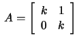 $\,A=\left[\begin{array}{rrr}
k&1\\ 0&k\end{array}\right]$