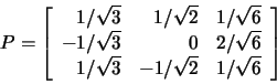 \begin{displaymath}P=\left[\begin{array}{rrr}1/\sqrt{3}&1/\sqrt{2}&1/\sqrt{6}\\ ...
...\sqrt{6}\\ 1/\sqrt{3}&-1/\sqrt{2}&1/\sqrt{6} \end{array}\right]\end{displaymath}