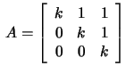 $\,A=\left[\begin{array}{rrr}
k&1&1\\ 0&k&1\\ 0&0&k\end{array}\right]$