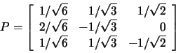 \begin{displaymath}P=\left[\begin{array}{rrr}1/\sqrt{6}&1/\sqrt{3}&1/\sqrt{2}\\ ...
...rt{3}&0\\
1/\sqrt{6}&1/\sqrt{3}&-1/\sqrt{2} \end{array}\right]\end{displaymath}