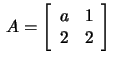 $\,A=\left[\begin{array}{cc}a&1\\ 2&2 \end{array}\right]\,$