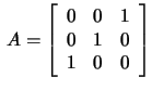 $\,A=\left[\begin{array}{rrr}0&0&1\\ 0&1&0\\ 1&0&0 \end{array}\right]$
